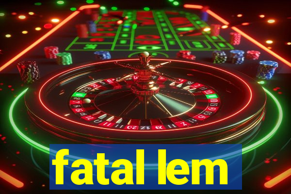 fatal lem